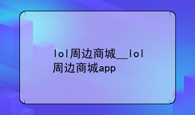 lol周边商城__lol周边商城app